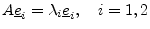 $\displaystyle A\underline{e}_i= \lambda_i \underline{e}_i,\quad i=1,2
$