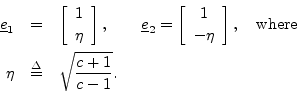 \begin{eqnarray*}
\underline{e}_1&=&\left[\begin{array}{c} 1 \\ [2pt] \eta \end{...
...ght], \quad \hbox{where}\\
\eta&\isdef &\sqrt{\frac{c+1}{c-1}}.
\end{eqnarray*}