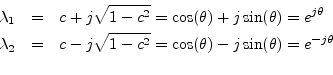 \begin{eqnarray*}
\lambda_1 &=& c + j\sqrt{1-c^2} = \cos(\theta) + j\sin(\theta)...
...- j\sqrt{1-c^2} = \cos(\theta) - j\sin(\theta) = e^{-j\theta}\\
\end{eqnarray*}