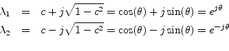 \begin{eqnarray*}
\lambda_1 &=& c + j\sqrt{1-c^2} = \cos(\theta) + j\sin(\theta)...
...- j\sqrt{1-c^2} = \cos(\theta) - j\sin(\theta) = e^{-j\theta}\\
\end{eqnarray*}