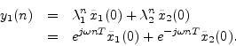 \begin{eqnarray*}
y_1(n) &=& \lambda_1^n\,{\tilde x}_1(0) + \lambda_2^n\,{\tilde...
...{j\omega n T} {\tilde x}_1(0) + e^{-j\omega n T}{\tilde x}_2(0).
\end{eqnarray*}