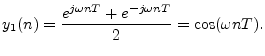 $\displaystyle y_1(n) = \frac{e^{j\omega n T} + e^{-j\omega n T}}{2} = \cos(\omega n T).
$