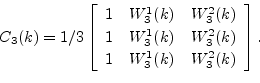 \begin{displaymath}
C_3(k)={1/3}\left[
\begin{array}{ccc}
1 & W_3^1(k) & W_3^2(k...
...3^2(k) \\ [2pt]
1 & W_3^1(k) & {W_3^2(k)}
\end{array}\right].
\end{displaymath}
