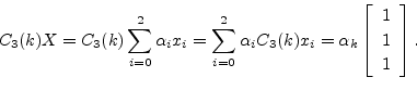 \begin{displaymath}
C_3(k)X =
C_3(k)\sum_{i=0}^2\alpha_ix_i =
\sum_{i=0}^2\alp...
...[
\begin{array}{c}
1 \\ [2pt]
1 \\ [2pt]
1
\end{array}\right].
\end{displaymath}