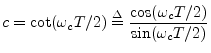 $\displaystyle c = \cot(\omega_cT/2) \isdef \frac{\cos(\omega_cT/2)}{\sin(\omega_cT/2)}
$