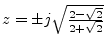 $ z=\pm
j\sqrt{\frac{2-\sqrt{2}}{2+\sqrt{2}}}$