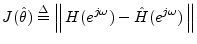 $\displaystyle J(\hat{\theta}) \isdef \left\Vert\,H(e^{j\omega}) - \hat{H}(e^{j\omega})\,\right\Vert
$
