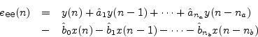 \begin{eqnarray*}
e_{\mbox{ee}}(n) &=& y(n) + \hat{a}_1 y(n-1) + \cdots + \hat{a...
...0 x(n) - \hat{b}_1 x(n-1) - \cdots - \hat{b}_{{n}_b}x(n-{{n}_b})
\end{eqnarray*}