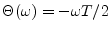 $ \Theta(\omega) =
-\omega T/2$