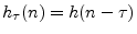 $ h_\tau(n)=h(n-\tau)$