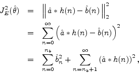 \begin{eqnarray*}
J_E^2(\hat{\theta}) &=& \left\Vert\,\hat{a}\ast h(n) - \hat{b}...
... \sum_{n={{n}_b}+1}^\infty
\left(\hat{a}\ast h(n)\right)^2,\\
\end{eqnarray*}