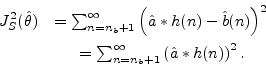 \begin{eqnarray*}
J_S^2(\hat{\theta}) &= \sum_{n={{n}_b}+1}^\infty\left(\hat{a}\...
...= \sum_{n={{n}_b}+1}^\infty\left(\hat{a}\ast h(n) \right)^2. \\
\end{eqnarray*}