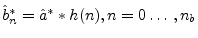 $ \hat{b}^\ast _n = \hat{a}^\ast \ast h (n),
n=0\ldots\,,{{n}_b}$