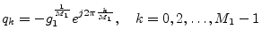 $\displaystyle q_k = - g_1^{\frac{1}{M_1}} e^{j2\pi\frac{k}{M_1}}, \quad
k=0,2,\dots,M_1-1
$