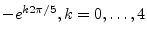 $ -e^{k2\pi/5}, k=0,\dots,4$