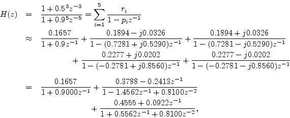 \begin{eqnarray*}
H(z) &=& \frac{1 + 0.5^3 z^{-3}}{1 + 0.9^5 z^{-5}}
\mathrel{=...
...+}
\frac{0.4555 + 0.0922z^{-1}}{1 + 0.5562z^{-1}+ 0.8100z^{-2}},
\end{eqnarray*}