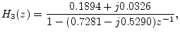 $\displaystyle H_3(z) = \frac{0.1894 + j 0.0326}{1 - (0.7281 - j 0.5290)z^{-1}},
$
