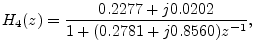 $\displaystyle H_4(z) = \frac{0.2277 + j 0.0202}{1 + (0.2781 + j 0.8560)z^{-1}},
$