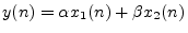 $\displaystyle y(n) = \alpha x_1(n) + \beta x_2(n)
$