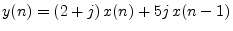 $\displaystyle y(n)=(2+j)\,x(n) + 5 j \,x(n-1)$