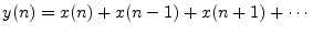 $\displaystyle y(n)=x(n) + x(n-1) + x(n+1) + \cdots$