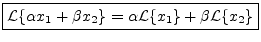 $\displaystyle \zbox {%
{\cal L}\{\alpha x_1 + \beta x_2\} = \alpha{\cal L}\{x_1\} + \beta {\cal L}\{x_2\}}
$