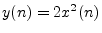 $ y(n) = 2 x^2(n)$