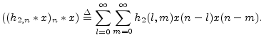 $\displaystyle ((h_{2,n} \ast x)_n \ast x) \isdef \sum_{l=0}^\infty\sum_{m=0}^\infty
h_2(l,m) x(n-l)x(n-m).
$