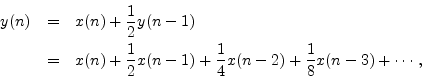 \begin{eqnarray*}
y(n) &=& x(n) + \frac{1}{2}y(n-1) \\
&=& x(n) + \frac{1}{2}x(n-1) + \frac{1}{4}x(n-2) + \frac{1}{8}x(n-3) + \cdots,
\end{eqnarray*}