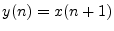 $ y(n) = x(n + 1)$