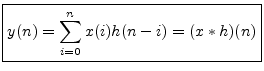 $\displaystyle \zbox {y(n) = \sum_{i=0}^n x(i) h(n - i) = (x \ast h)(n)}
$