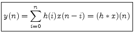 $\displaystyle \zbox {y(n) = \sum_{i=0}^n h(i) x(n - i) = (h \ast x)(n)}
$