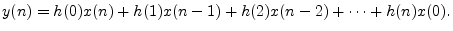 $\displaystyle y(n) = h(0) x(n) + h(1) x(n-1) + h(2) x(n-2) + \cdots + h(n) x(0).
$