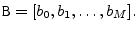 $\displaystyle \texttt{B} = [b_0, b_1, \ldots, b_M].
$