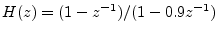 $ H(z) = (1-z^{-1})/(1-0.9z^{-1})$