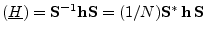 $ (\underline{H})=\mathbf{S}^{-1}\mathbf{h}\mathbf{S}=(1/N)\mathbf{S}^\ast\,\mathbf{h}\,\mathbf{S}$