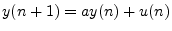 $\displaystyle y(n+1) = a y(n) + u(n)
$