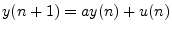 $\displaystyle y(n+1) = a y(n) + u(n)
$