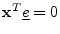 $ \mathbf{x}^T\underline{e}=0$