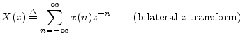 $\displaystyle X(z) \isdef \sum_{n=-\infty}^\infty x(n) z^{-n} \qquad\hbox{(bilateral {\it z} transform)} \protect$