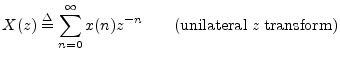 $\displaystyle X(z) \isdef \sum_{n=0}^\infty x(n) z^{-n} \qquad\hbox{(unilateral {\it z} transform)}$