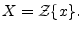 $\displaystyle X = {\cal Z}\{x\}.
$