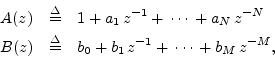 \begin{eqnarray*}
A(z) &\isdef & 1 + a_1\,z^{-1} + \,\cdots\, + a_N\,z^{-N}\\
B(z) &\isdef & b_0 + b_1\,z^{-1}+\,\cdots\,+b_M\,z^{-M},
\end{eqnarray*}