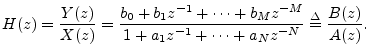 $\displaystyle H(z) = \frac{Y(z)}{X(z)} = \frac{b_0 + b_1 z^{-1}+ \cdots + b_M z^{-M}}{1 + a_1 z^{-1}+ \cdots + a_N z^{-N}} \isdef \frac{B(z)}{A(z)}. \protect$