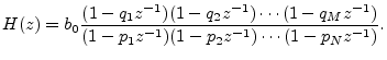 $\displaystyle H(z) = b_0\frac{(1-q_1z^{-1})(1-q_2z^{-1})\cdots(1-q_Mz^{-1})}{(1-p_1z^{-1})(1-p_2z^{-1})\cdots(1-p_Nz^{-1})}. \protect$
