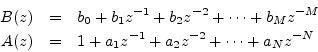 \begin{eqnarray*}
B(z) &=& b_0 + b_1 z^{-1}+ b_2z^{-2}+ \cdots + b_M z^{-M}\\
A(z) &=& 1 + a_1 z^{-1}+ a_2z^{-2}+ \cdots + a_N z^{-N}
\end{eqnarray*}