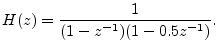 $\displaystyle H(z) = \frac{1}{(1-z^{-1})(1-0.5z^{-1})}.
$