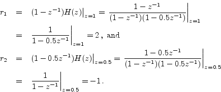 \begin{eqnarray*}
r_1 &=& \left.(1-z^{-1})H(z)\right\vert _{z=1}
= \left.\frac{...
....5} \\
&=& \left.\frac{1}{1-z^{-1}}\right\vert _{z=0.5} = -1\,.
\end{eqnarray*}