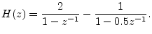 $\displaystyle H(z) = \frac{2}{1-z^{-1}} - \frac{1}{1-0.5z^{-1}}.
$