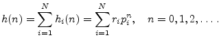 $\displaystyle h(n) = \sum_{i=1}^N h_i(n) = \sum_{i=1}^N r_i p_i^n, \quad n=0,1,2,\ldots\,.
$